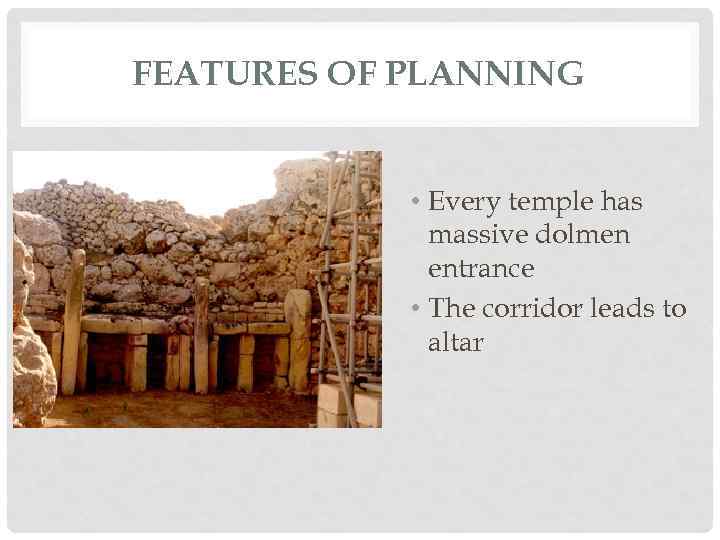 FEATURES OF PLANNING • Every temple has massive dolmen entrance • The corridor leads