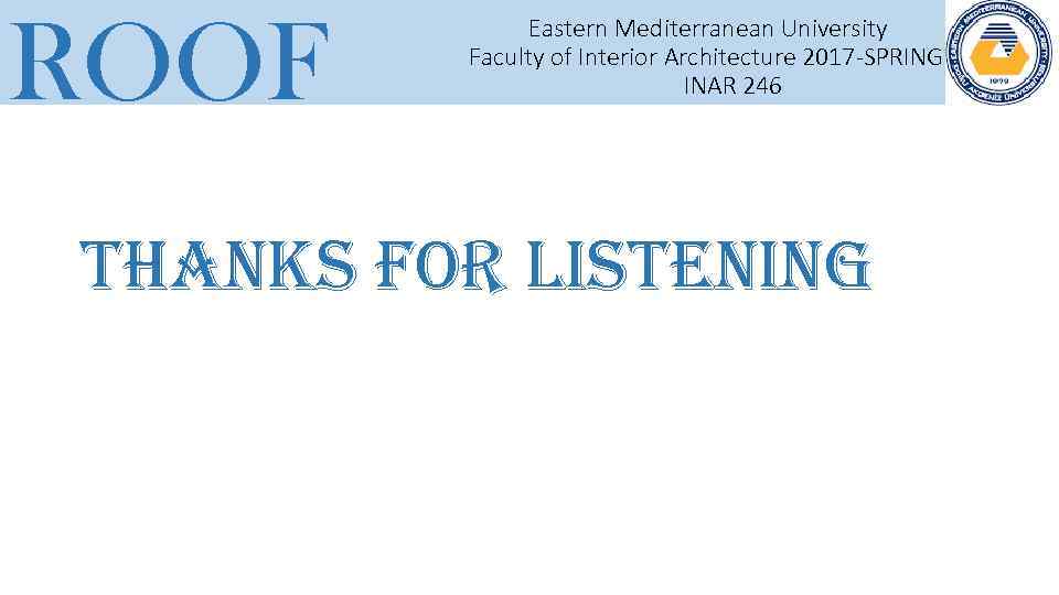 ROOF Eastern Mediterranean University Faculty of Interior Architecture 2017 -SPRING INAR 246 THANKS FOR