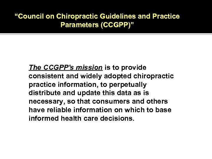 “Council on Chiropractic Guidelines and Practice Parameters (CCGPP)” The CCGPP's mission is to provide