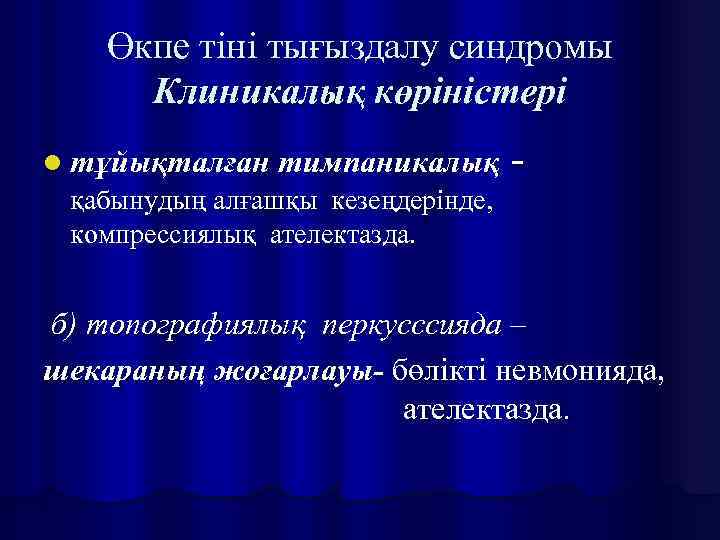 Өкпе тіні тығыздалу синдромы Клиникалық көріністері l тұйықталған тимпаникалық - қабынудың алғашқы кезеңдерінде, компрессиялық