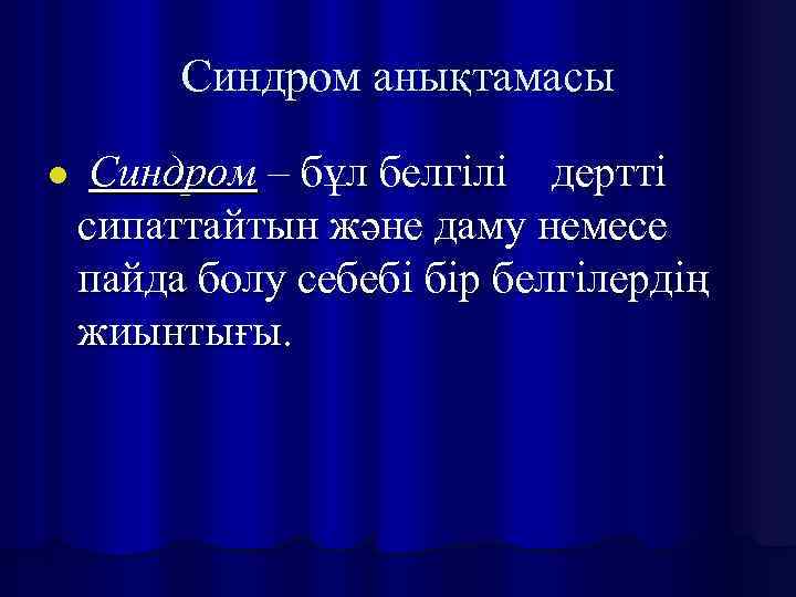 Синдром анықтамасы l Синдром – бұл белгілі дертті сипаттайтын және даму немесе пайда болу