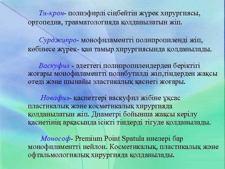 Ти-крон- полиэфирлі сіңбейтін жүрек хирургиясы, ортопедия, травматологияда қолданылатын жіп. Сурджипро- монофиламентті полипропиленді жіп, көбінесе