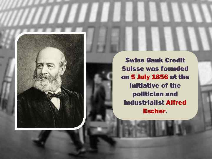 Swiss Bank Credit Suisse was founded on 5 July 1856 at the initiative of