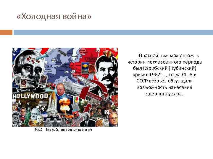  «Холодная война» Опаснейшим моментом в истории послевоенного периода был Карибский (Кубинский) кризис 1962