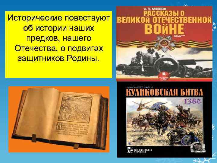 Исторические повествуют об истории наших предков, нашего Отечества, о подвигах защитников Родины. 