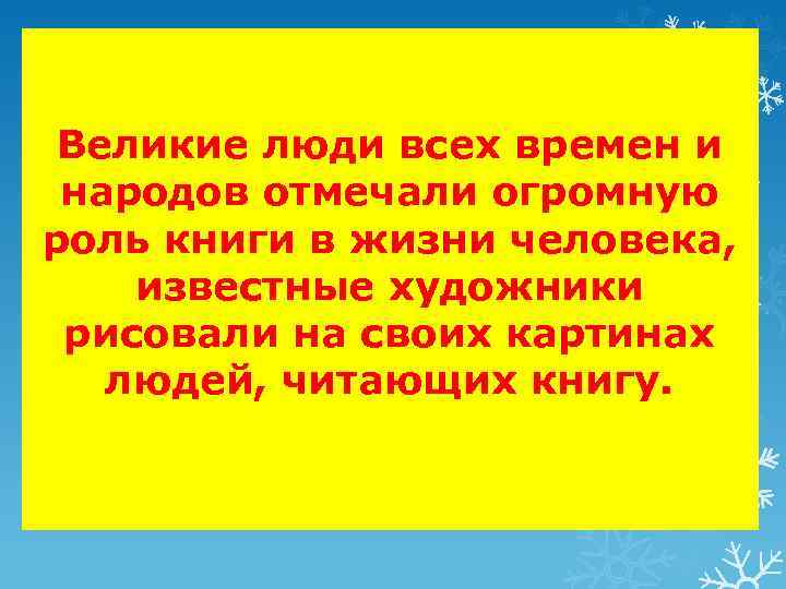 Великие люди всех времен и народов отмечали огромную роль книги в жизни человека, известные