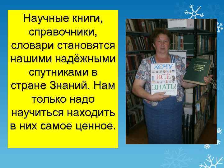 Научные книги, справочники, словари становятся нашими надёжными спутниками в стране Знаний. Нам только надо