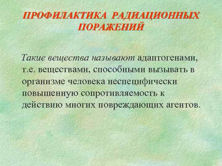 ПРОФИЛАКТИКА РАДИАЦИОННЫХ ПОРАЖЕНИЙ Такие вещества называют адаптогенами, т. е. веществами, способными вызывать в организме