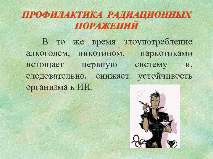 ПРОФИЛАКТИКА РАДИАЦИОННЫХ ПОРАЖЕНИЙ В то же время злоупотребление алкоголем, никотином, наркотиками истощает нервную систему