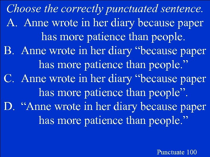 Choose the correctly punctuated sentence. A. Anne wrote in her diary because paper has