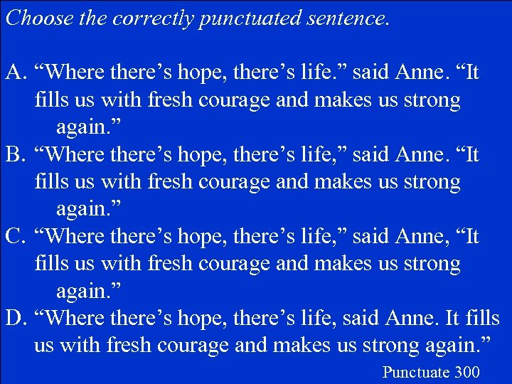 Choose the correctly punctuated sentence. A. “Where there’s hope, there’s life. ” said Anne.