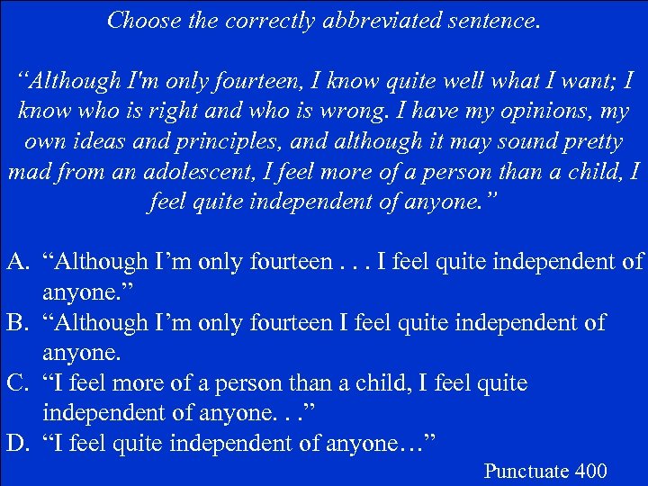 Choose the correctly abbreviated sentence. “Although I'm only fourteen, I know quite well what
