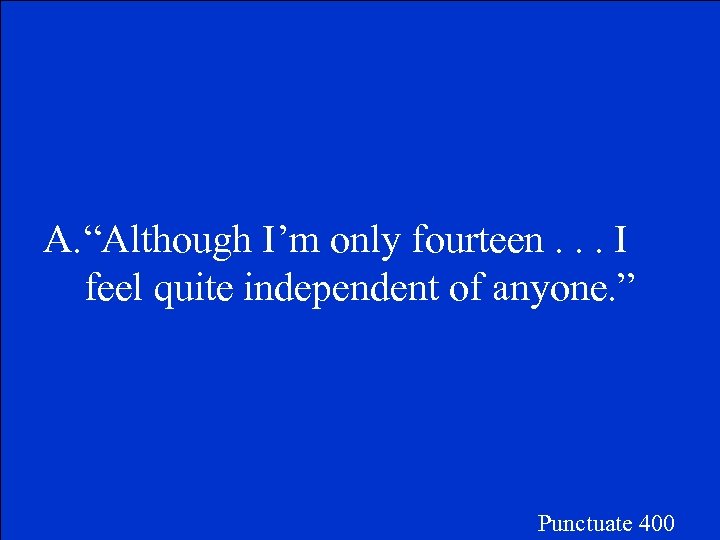 A. “Although I’m only fourteen. . . I feel quite independent of anyone. ”