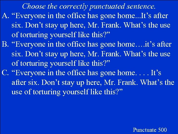 Choose the correctly punctuated sentence. A. “Everyone in the office has gone home. .