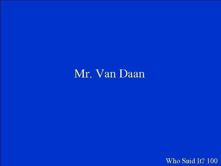 Mr. Van Daan Who Said It? 100 