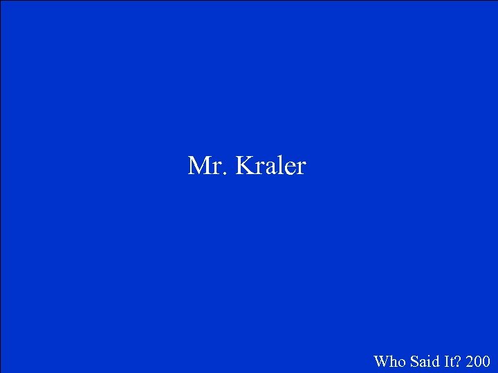 Mr. Kraler Who Said It? 200 