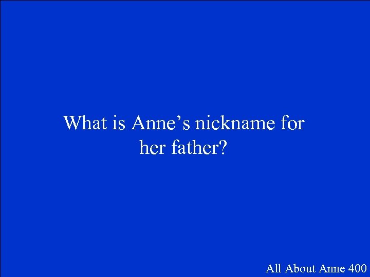 What is Anne’s nickname for her father? All About Anne 400 