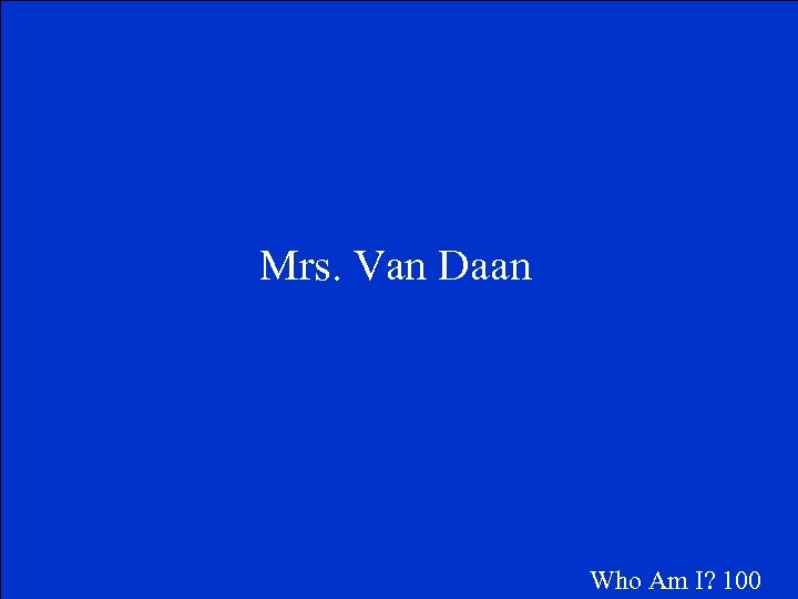 Mrs. Van Daan Who Am I? 100 