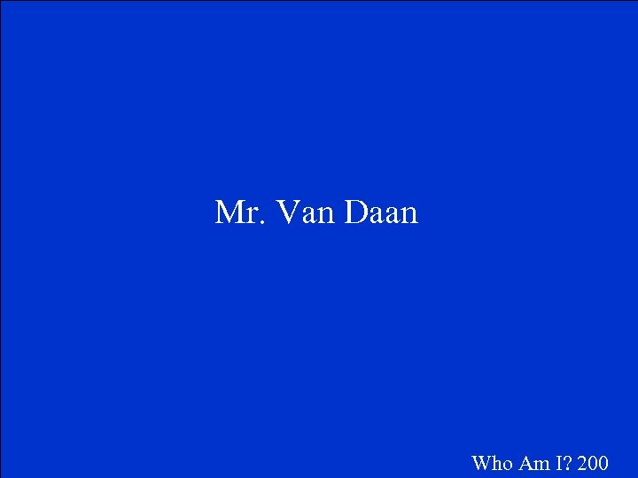 Mr. Van Daan Who Am I? 200 