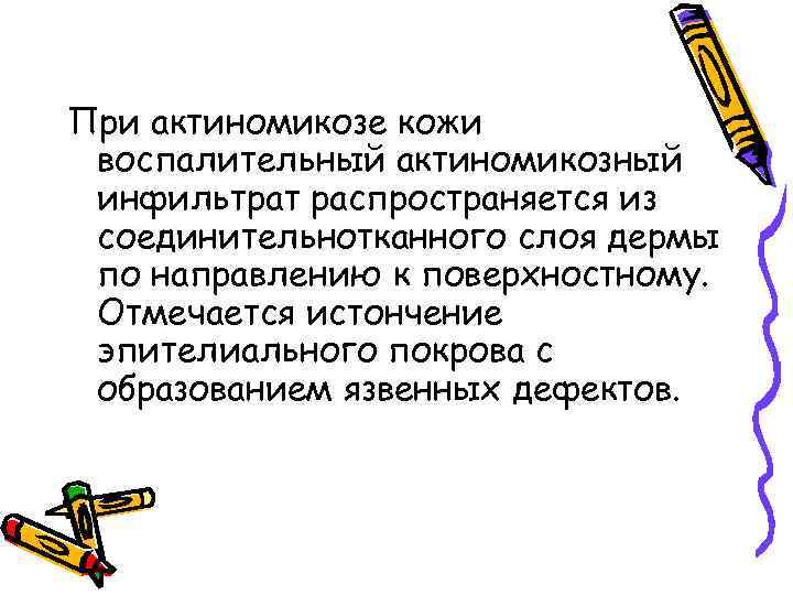 При актиномикозе кожи воспалительный актиномикозный инфильтрат распространяется из соединительнотканного слоя дермы по направлению к