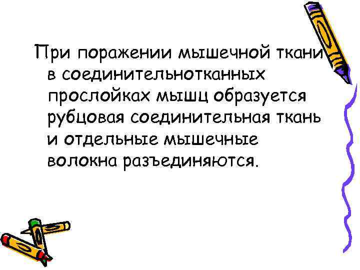 При поражении мышечной ткани в соединительнотканных прослойках мышц образуется рубцовая соединительная ткань и отдельные