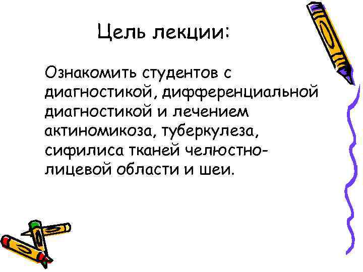 Цель лекции: Ознакомить студентов с диагностикой, дифференциальной диагностикой и лечением актиномикоза, туберкулеза, сифилиса тканей