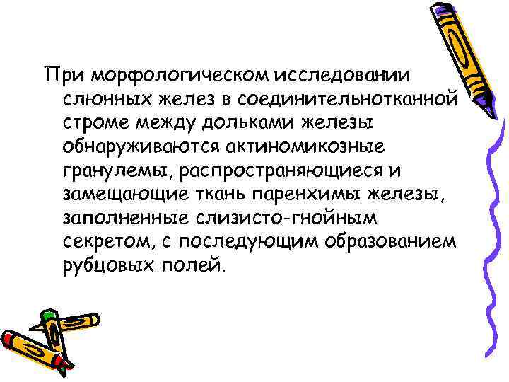 При морфологическом исследовании слюнных желез в соединительнотканной строме между дольками железы обнаруживаются актиномикозные гранулемы,