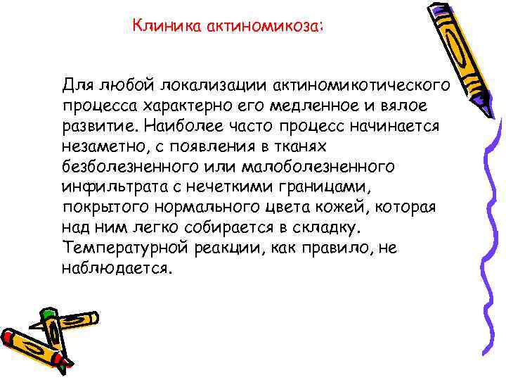 Клиника актиномикоза: Для любой локализации актиномикотического процесса характерно его медленное и вялое развитие. Наиболее