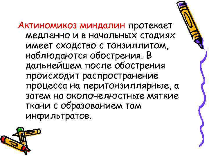 Актиномикоз миндалин протекает медленно и в начальных стадиях имеет сходство с тонзиллитом, наблюдаются обострения.