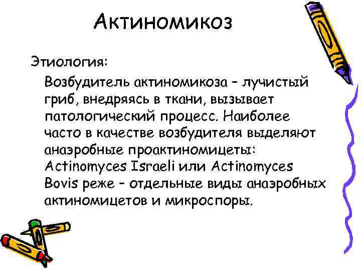 Актиномикоз Этиология: Возбудитель актиномикоза – лучистый гриб, внедряясь в ткани, вызывает патологический процесс. Наиболее