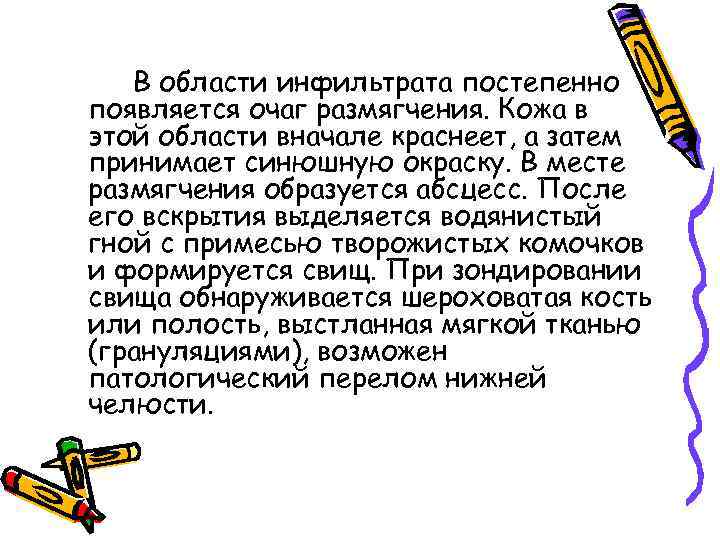 В области инфильтрата постепенно появляется очаг размягчения. Кожа в этой области вначале краснеет, а