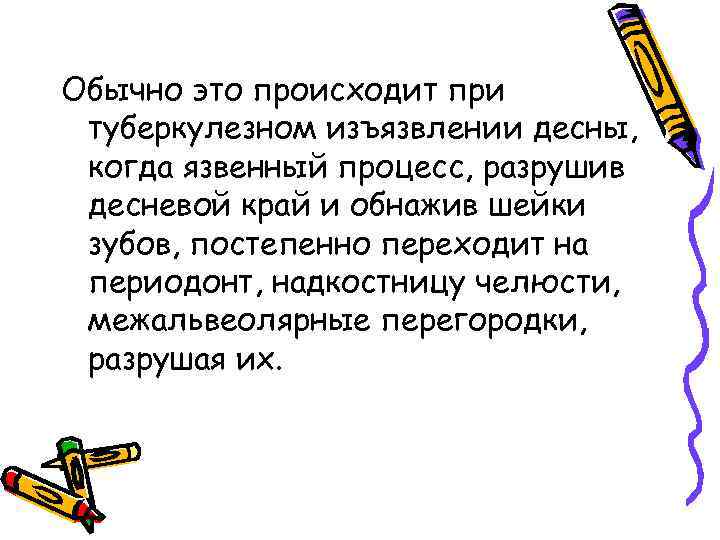 Обычно это происходит при туберкулезном изъязвлении десны, когда язвенный процесс, разрушив десневой край и