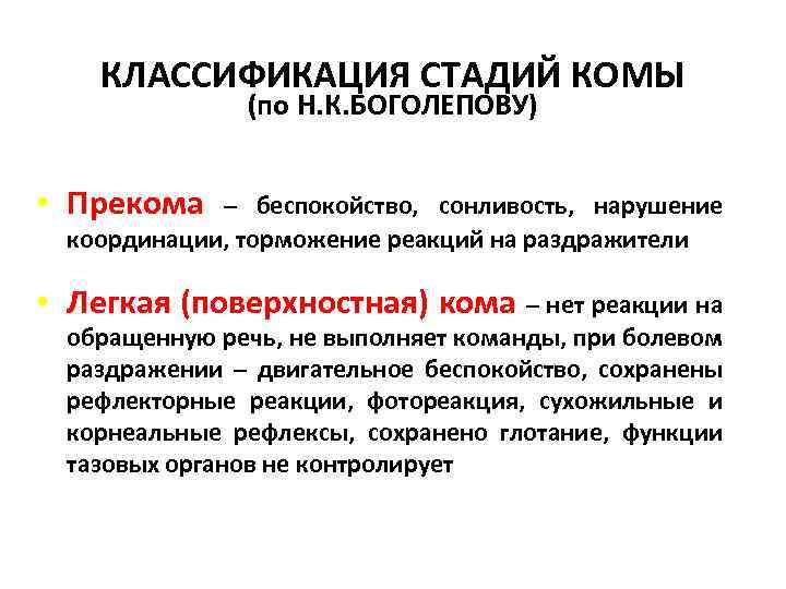 КЛАССИФИКАЦИЯ СТАДИЙ КОМЫ (по Н. К. БОГОЛЕПОВУ) • Прекома – беспокойство, сонливость, нарушение координации,