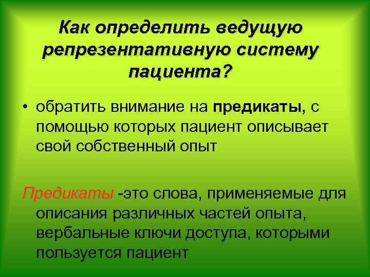 Как определить ведущую репрезентативную систему пациента? • обратить внимание на предикаты, с помощью которых