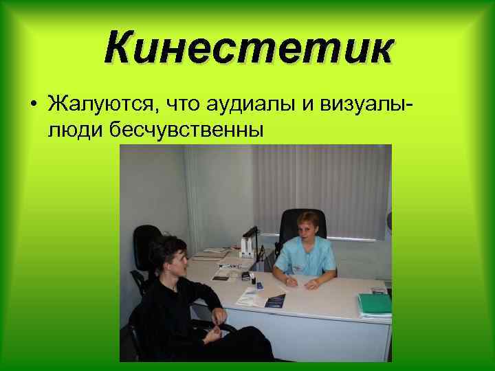 Кинестетик • Жалуются, что аудиалы и визуалылюди бесчувственны 