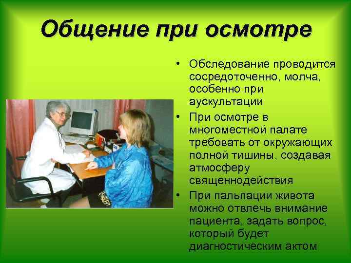 Общение при осмотре • Обследование проводится сосредоточенно, молча, особенно при аускультации • При осмотре