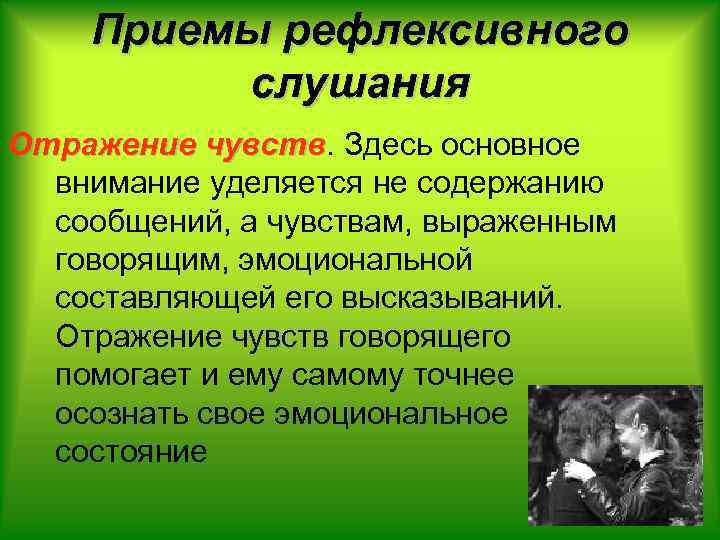 Приемы рефлексивного слушания Отражение чувств. Здесь основное чувств внимание уделяется не содержанию сообщений, а
