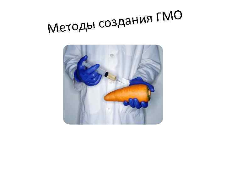 ия ГМО создан Методы 