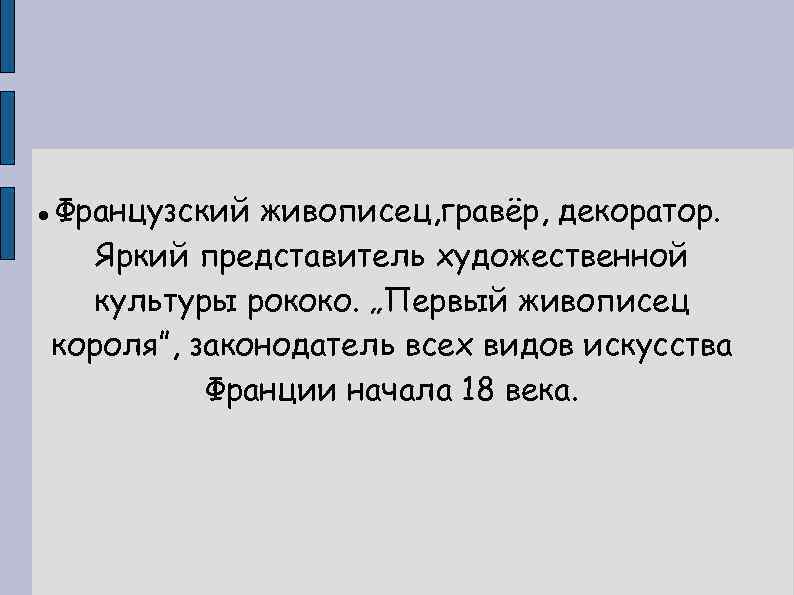  Французский живописец, гравёр, декоратор. Яркий представитель художественной культуры рококо. „Первый живописец короля”, законодатель