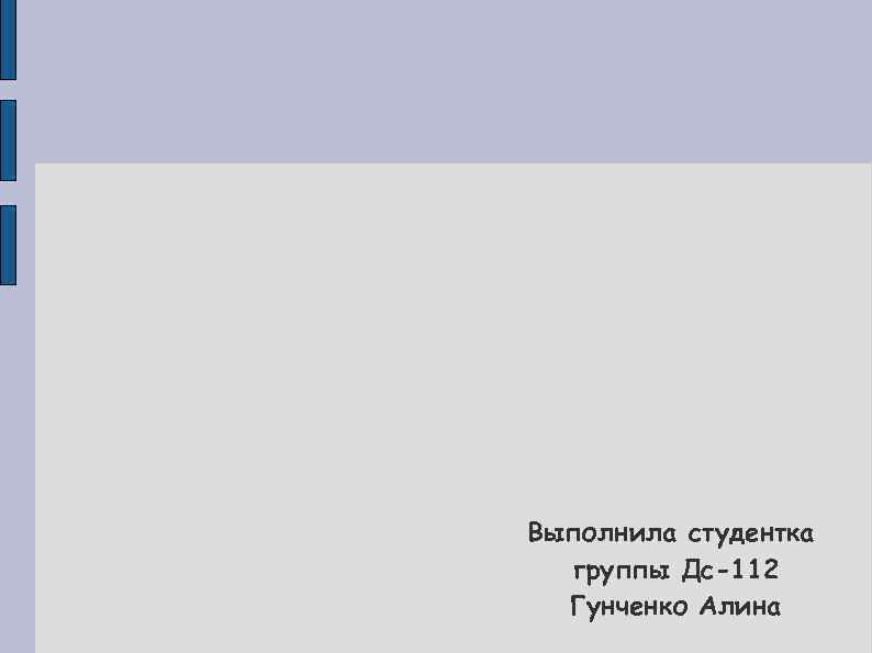 Выполнила студентка группы Дс-112 Гунченко Алина 