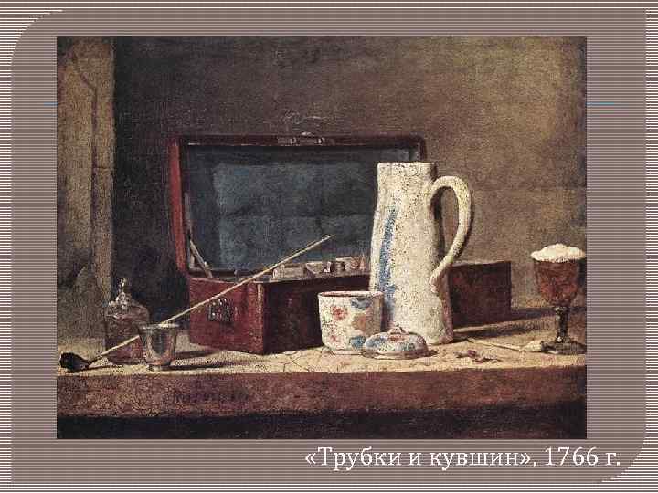  «Трубки и кувшин» , 1766 г. 