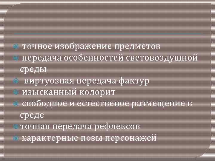  точное изображение предметов передача особенностей световоздушной среды виртуозная передача фактур изысканный колорит свободное