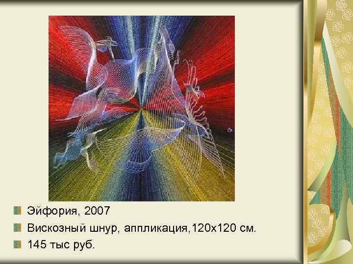 Эйфория, 2007 Вискозный шнур, аппликация, 120 х120 см. 145 тыс руб. 