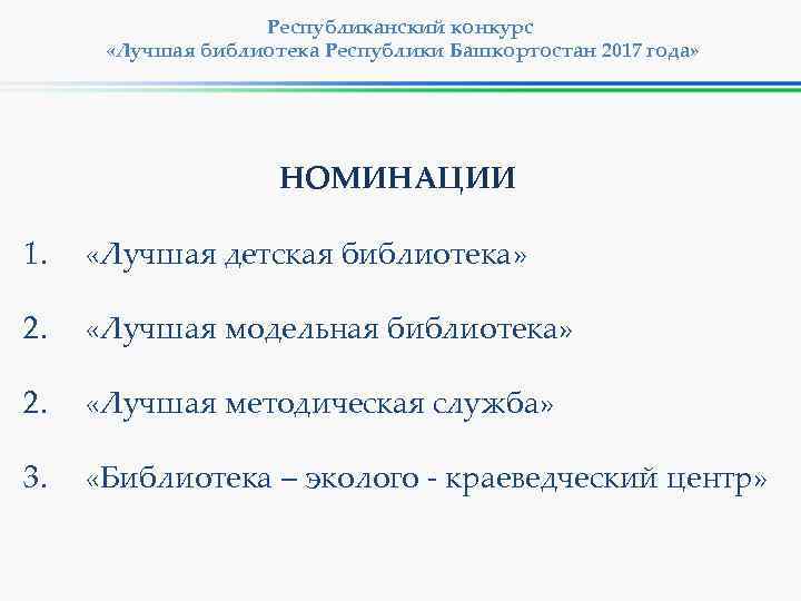 Республиканский конкурс «Лучшая библиотека Республики Башкортостан 2017 года» НОМИНАЦИИ 1. «Лучшая детская библиотека» 2.