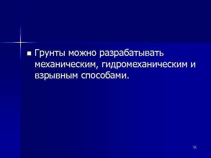 n Грунты можно разрабатывать механическим, гидромеханическим и взрывным способами. 11 