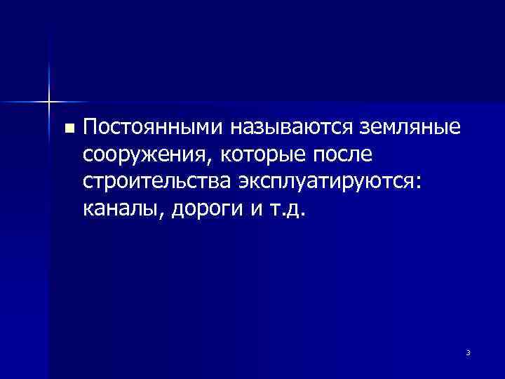 n Постоянными называются земляные сооружения, которые после строительства эксплуатируются: каналы, дороги и т. д.