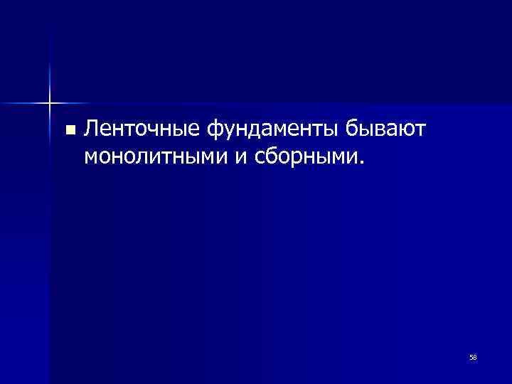 n Ленточные фундаменты бывают монолитными и сборными. 58 