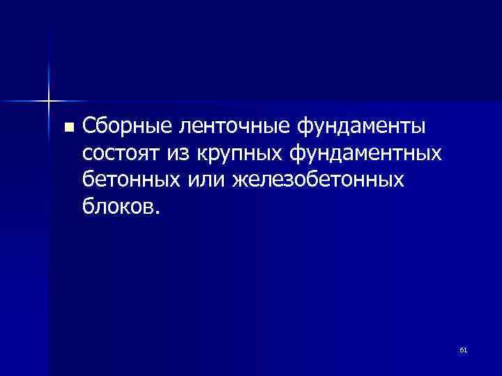 n Сборные ленточные фундаменты состоят из крупных фундаментных бетонных или железобетонных блоков. 61 