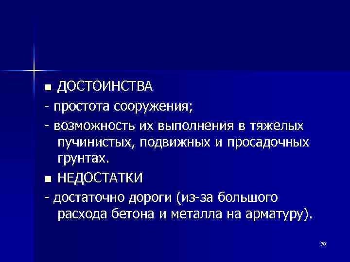 ДОСТОИНСТВА - простота сооружения; - возможность их выполнения в тяжелых пучинистых, подвижных и просадочных