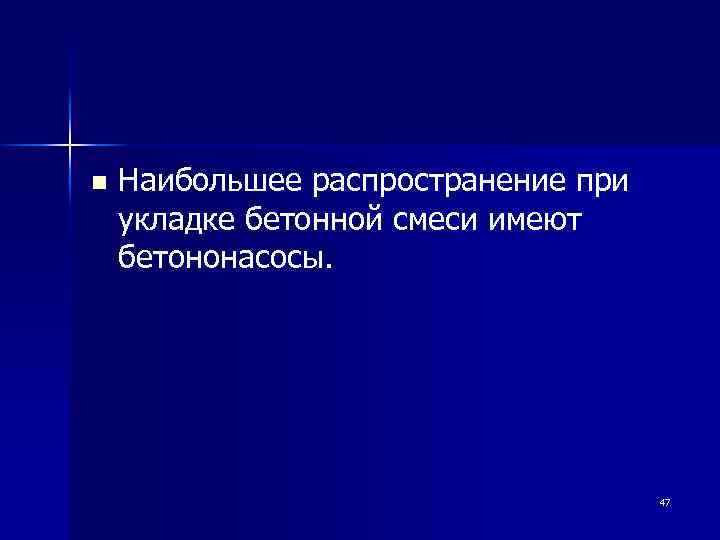 n Наибольшее распространение при укладке бетонной смеси имеют бетононасосы. 47 